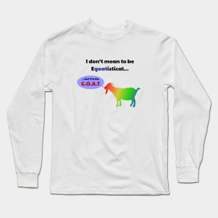 The Egoatistical Goat (G.O.A.T) Long Sleeve T-Shirt